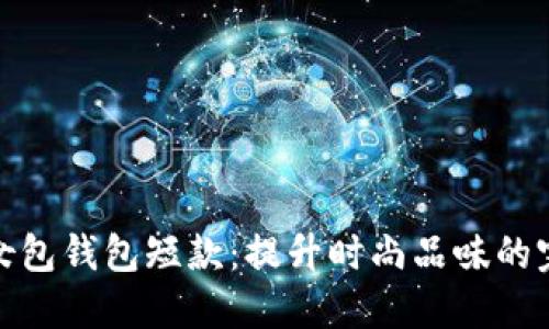 金狐狸女包钱包短款：提升时尚品味的完美伴侣