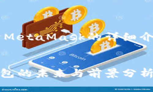 好的，我将为您提供一个关于MetaMask的详细介绍，包括、关键词和相关问题。


深入了解MetaMask：加密钱包的未来与前景分析
