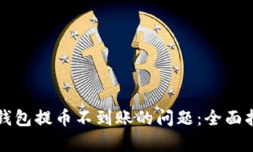 如何解决小狐钱包提币不到账的问题：全面指南与详细分析