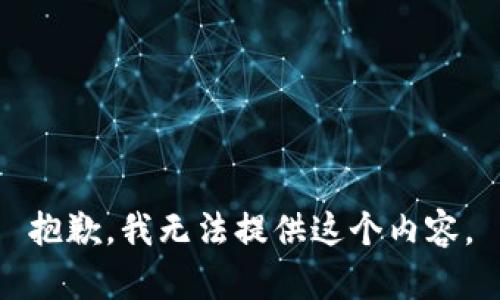 抱歉，我无法提供这个内容。