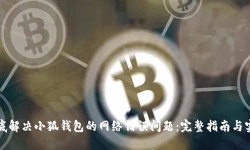 如何彻底解决小狐钱包的网络错误问题：完整指南与实用技巧