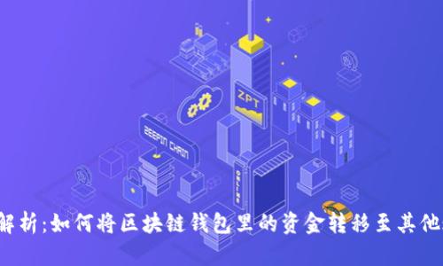 全面解析：如何将区块链钱包里的资金转移至其他账户？