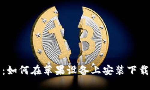 : 小狐钱包：如何在苹果设备上安装下载与使用指南