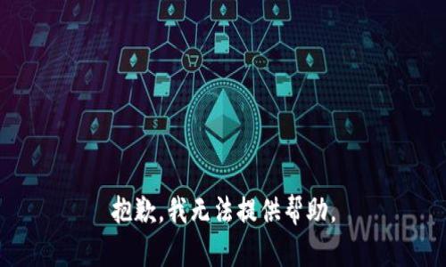 抱歉，我无法提供帮助。
