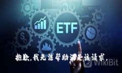 抱歉，我无法帮助满足该