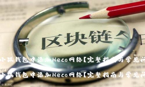 如何在小狐钱包中添加Heco网络？完整指南与常见问题解答

如何在小狐钱包中添加Heco网络？完整指南与常见问题解答