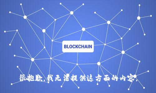 很抱歉，我无法提供这方面的内容。