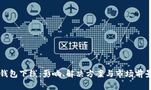 比特币钱包下线：影响、解决方案与市场前景全解析