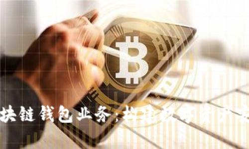 全面解析区块链钱包业务：构建数字资产安全的新篇章