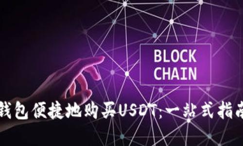 如何通过TP钱包便捷地购买USDT：一站式指南与实用技巧