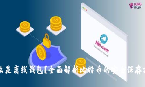 什么是离线钱包？全面解析比特币的安全保存方法