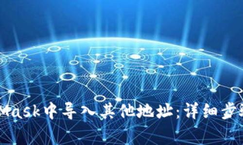 如何在MetaMask中导入其他地址：详细步骤与注意事项