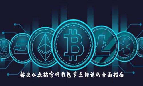 解决以太坊官网钱包节点错误的全面指南
