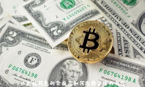 
以太坊钱包的价格及如何选择合适的钱包