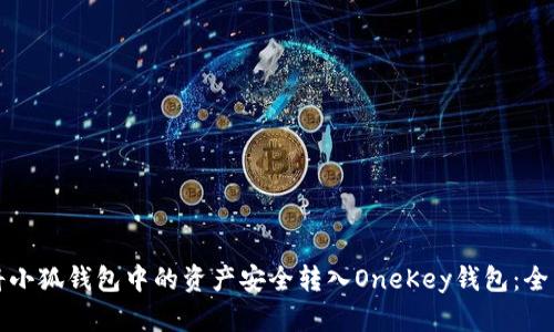如何将小狐钱包中的资产安全转入OneKey钱包：全面指南