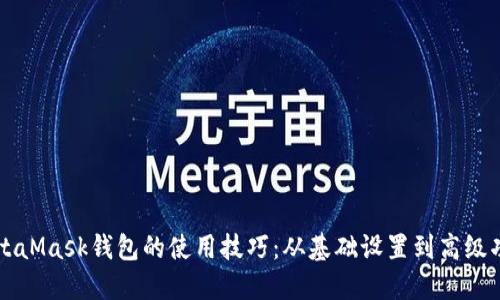 掌握MetaMask钱包的使用技巧：从基础设置到高级功能详解
