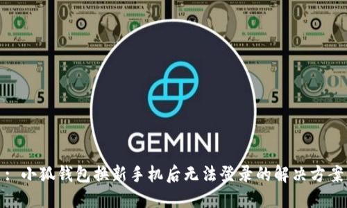 : 小狐钱包换新手机后无法登录的解决方案