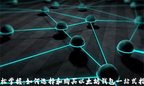 
轻松掌握：如何选择和购买以太坊钱包一站式指南