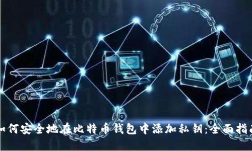 如何安全地在比特币钱包中添加私钥：全面指南