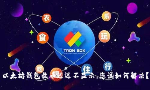 以太坊钱包收币迟迟不显示，您该如何解决？
