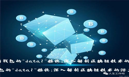 u: 理解以太坊钱包的“data1”接收：深入解析区块链技术的潜力与应用/u

理解以太坊钱包的“data1”接收：深入解析区块链技术的潜力与应用