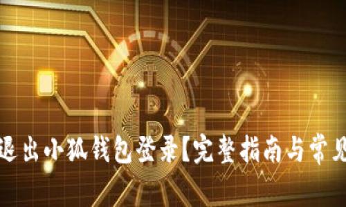 如何安全退出小狐钱包登录？完整指南与常见问题解析