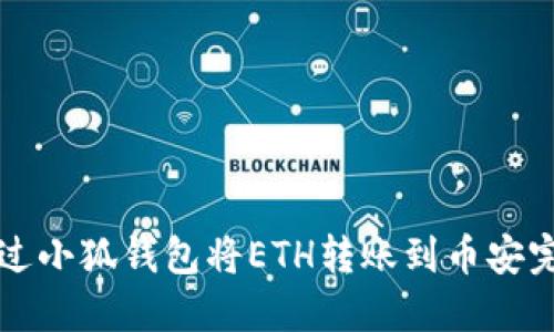 如何通过小狐钱包将ETH转账到币安完整指南