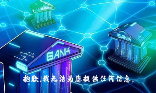 抱歉，我无法为您提供任何信息。
