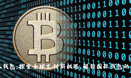 小狐钱包：探索全球支付新机遇，解锁国际钱包的未来