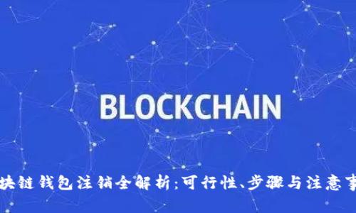 区块链钱包注销全解析：可行性、步骤与注意事项