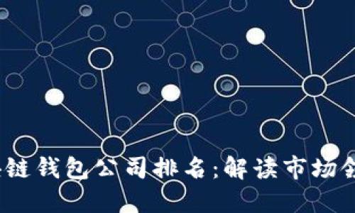 2023年北美区块链钱包公司排名：解读市场领军者与未来趋势