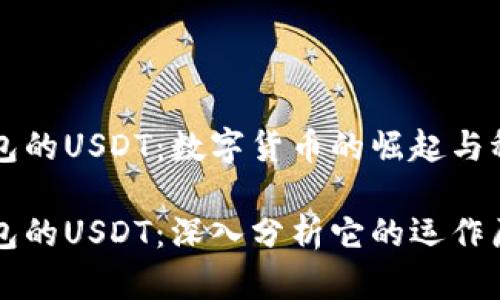 支持以太坊钱包的USDT：数字货币的崛起与稳定币的意义

支持以太坊钱包的USDT：深入分析它的运作原理与投资潜力