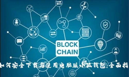  如何安全下载与使用电脑版小狐钱包：全面指南