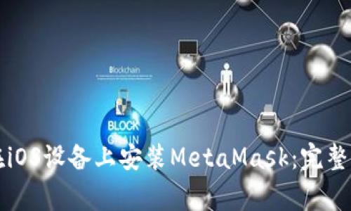 一步一步教你如何在iOS设备上安装MetaMask：完整指南与常见问题解答