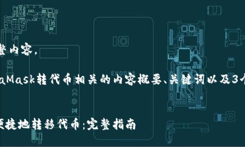 暂时无法提供此请求的完整内容。 

但是，我可以为你提供MetaMask转代币相关的内容概要、关键词以及3个可能相关的问题的引导。 


如何通过MetaMask安全便捷地转移代币：完整指南