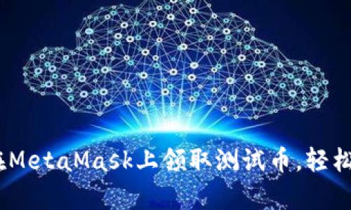 全面指南：如何在MetaMask上领取测试币，轻松开启区块链之旅
