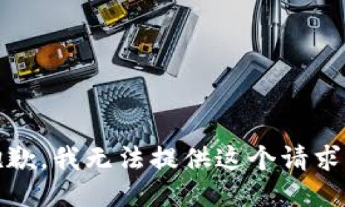 抱歉，我无法提供这个请求。 
