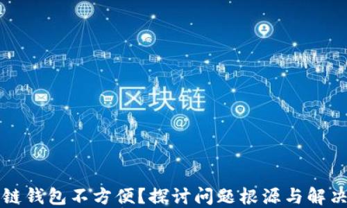 
区块链钱包不方便？探讨问题根源与解决方案