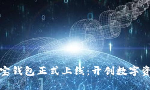 : 区块链公信宝钱包正式上线：开创数字资产管理新纪元