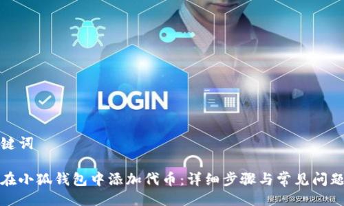 与关键词

如何在小狐钱包中添加代币：详细步骤与常见问题解答