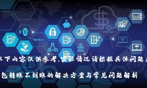 注意：以下内容仅供参考，实际情况请根据具体问题来处理。

小狐钱包转账不到账的解决方案与常见问题解析