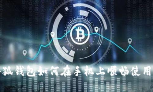 详细
手机用户必看：小狐钱包如何在手机上顺畅使用，全面指南与技巧