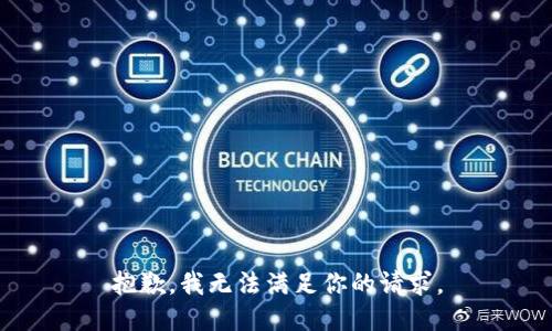 抱歉，我无法满足你的请求。