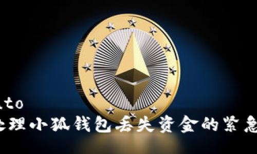 uniauto  
如何处理小狐钱包丢失资金的紧急情况？