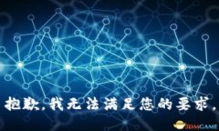 抱歉，我无法满足您的要