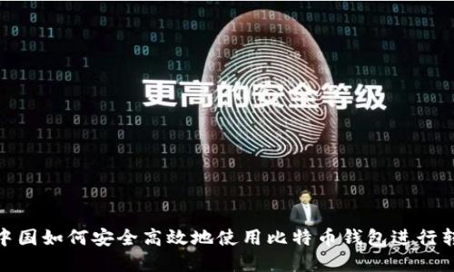 在中国如何安全高效地使用比特币钱包进行转账