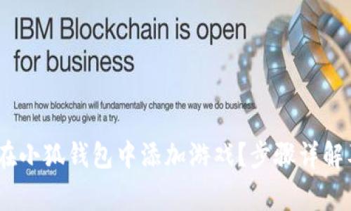 全面指南：如何在小狐钱包中添加游戏？步骤详解及常见问题解答