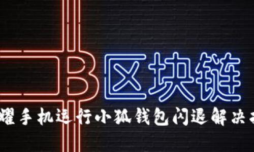 :荣耀手机运行小狐钱包闪退解决指南