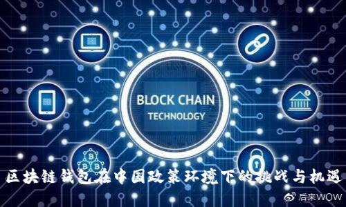 区块链钱包在中国政策环境下的挑战与机遇