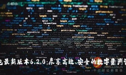 小狐钱包最新版本6.2.0：尽享高效、安全的数字资产管理体验